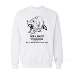 Born To Die I Am Trash Man Raccoon Sweatshirt