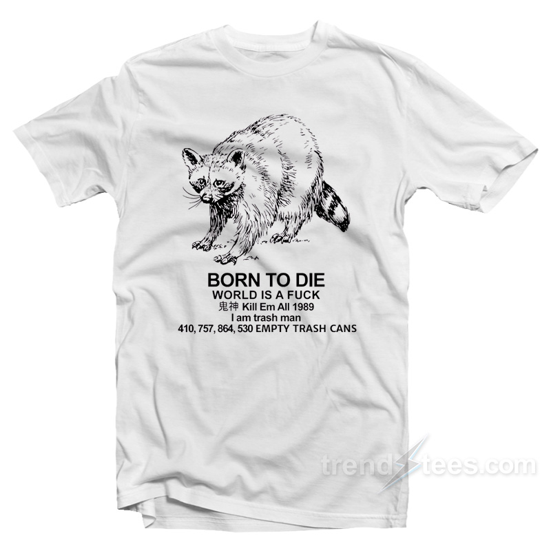 Born To Die I Am Trash Man Racoon T-Shirt
