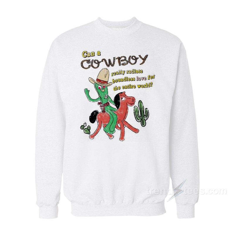 Can A Cowboy Really Radiate Boundless Love For The Entire World Sweatshirt