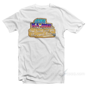 Coke Is A Joke And I Can't Wait For The Next Line T-Shirt