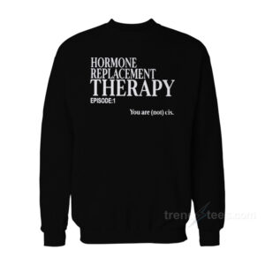 Hormone Replacement Therapy Sweatshirt