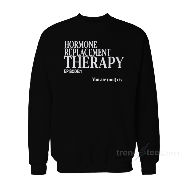 Hormone Replacement Therapy Sweatshirt