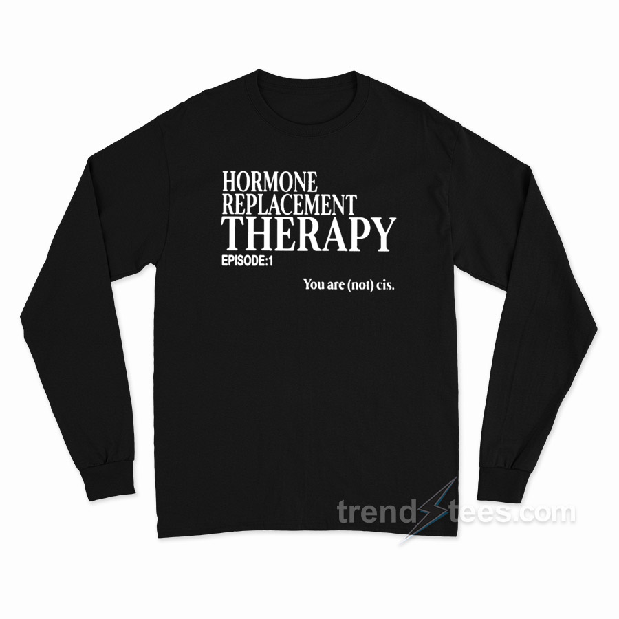 Hormone Replacement Therapy Long Sleeve Shirt