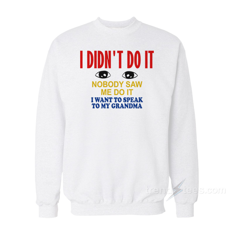 I Didn't Do It Nobody Saw Me Do It Sweatshirt