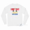 I Didn't Do It Nobody Saw Me Do It Long Sleeve Shirt