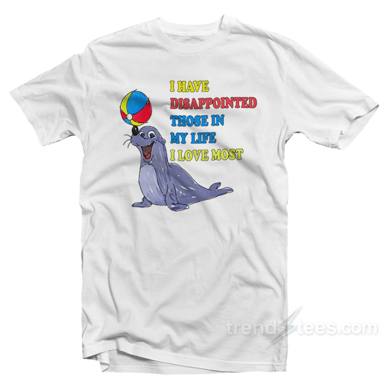 I Have Disappointed Those In My Life I Love Most T-Shirt