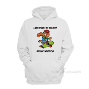 I Haven't Lost My Virginity Because I Never Lose Hoodie