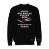 Jesus Got Nailed For My Sins Sweatshirt