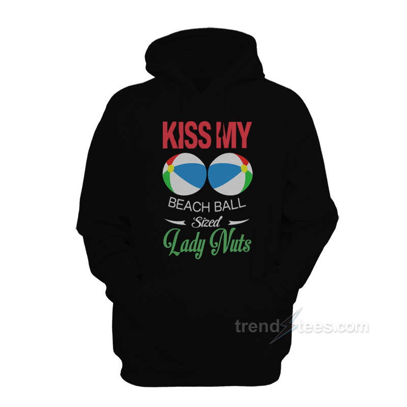 Kiss My Beach Ball Sized Lady Nuts Hoodie