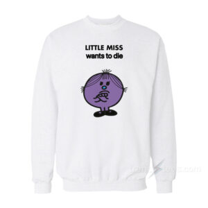 Little Miss Wants To Die Sweatshirt