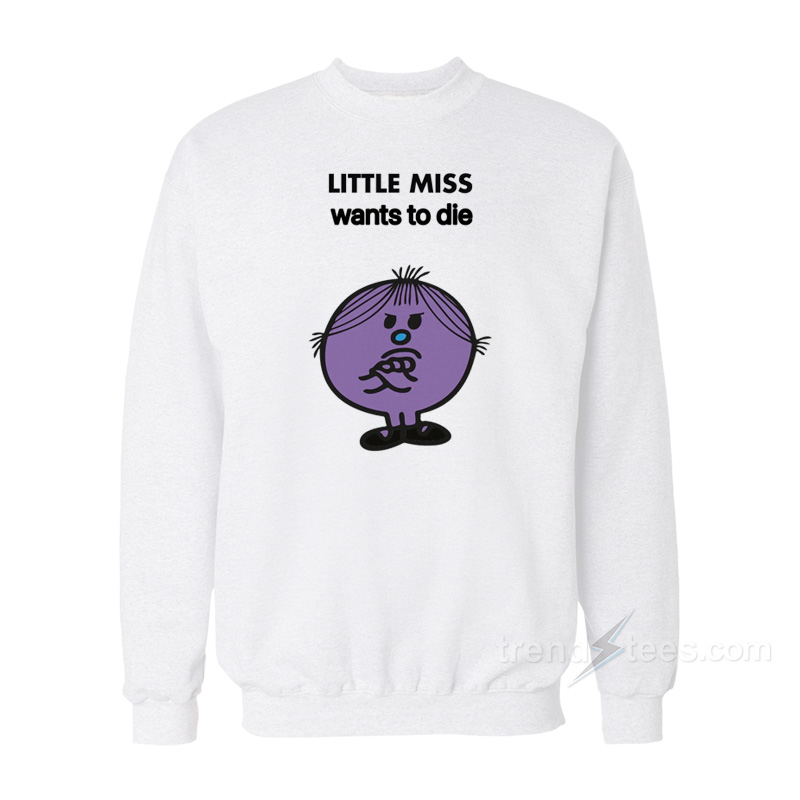 Little Miss Wants To Die Sweatshirt