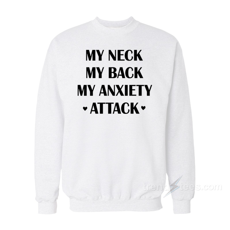 My Neck My Back My Anxiety Attack Sweatshirt