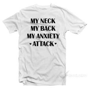 My Neck My Back My Anxiety Attack T-Shirt