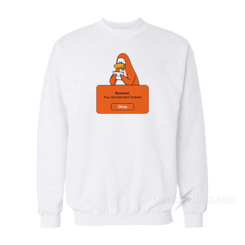 Penguin Banned You Are Banned Forever Sweatshirt