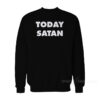 Today Satan Sweatshirt