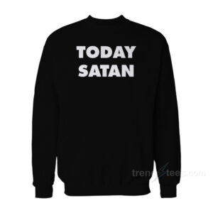 Today Satan Sweatshirt