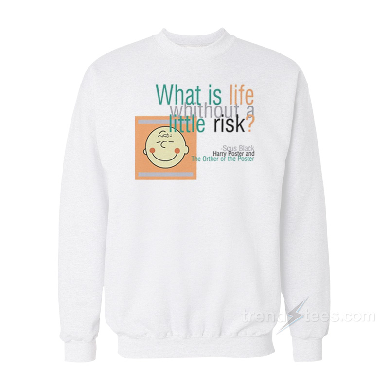 What Is Life Without A Little Risk Sweatshirt