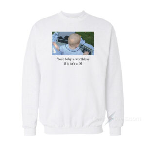 Your Baby Is Worthless if It Isn't a DJ Sweatshirt
