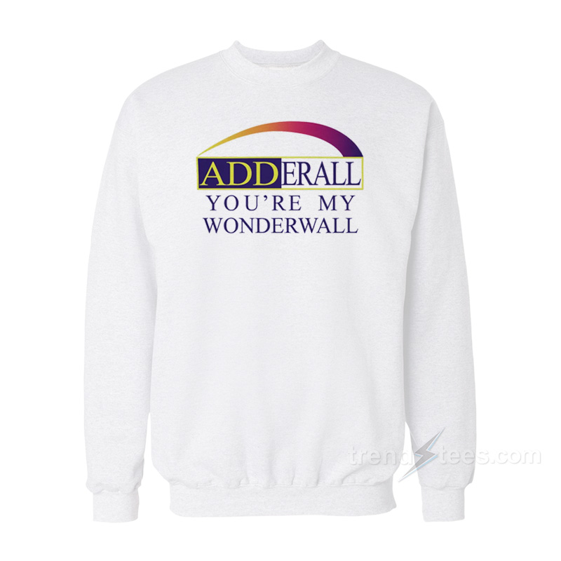 Adderall You're My Wonderwall Sweatshirt