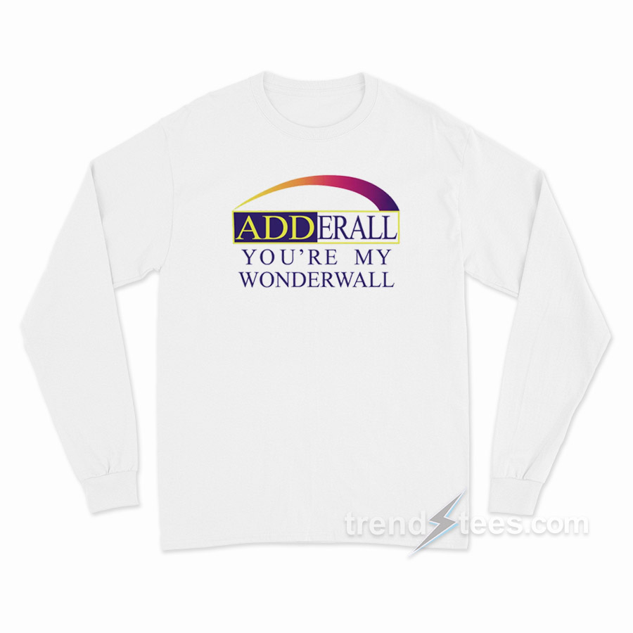 Adderall You're My Wonderwall Long Sleeve Shirt