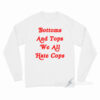 Bottoms And Tops We All Hate Cops Long Sleeve Shirt