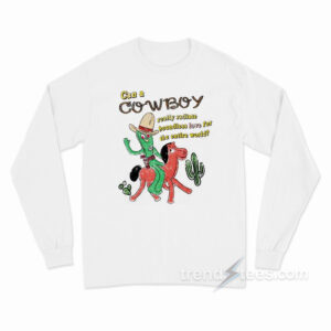 Can A Cowboy Really Radiate Boundless Love For The Entire World Long Sleeve Shirt
