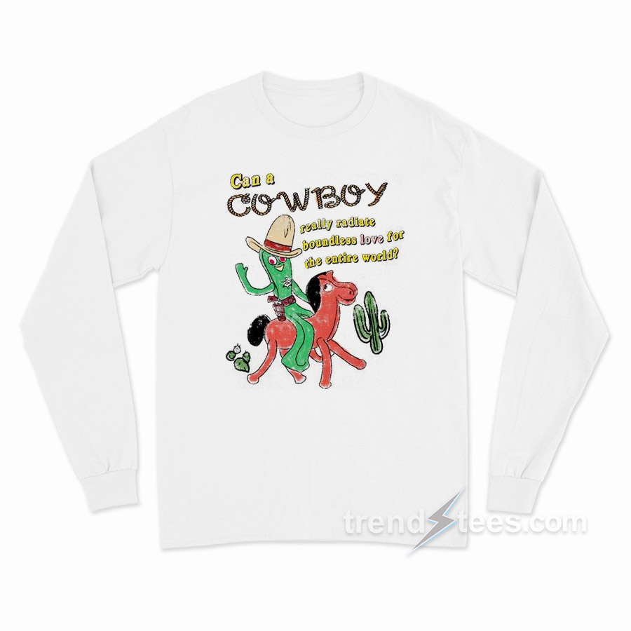 Can A Cowboy Really Radiate Boundless Love For The Entire World Long Sleeve Shirt