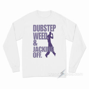 Dubstep Weed And Jacking Off Long Sleeve Shirt