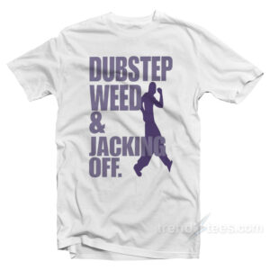 Dubstep Weed And Jacking Off T-Shirt
