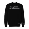 Groupthink Is A New Ketamine Sweatshirt