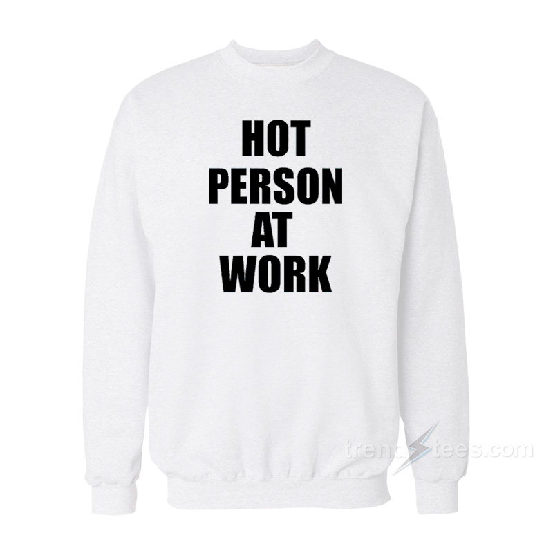 Hot Person At Work Sweatshirt