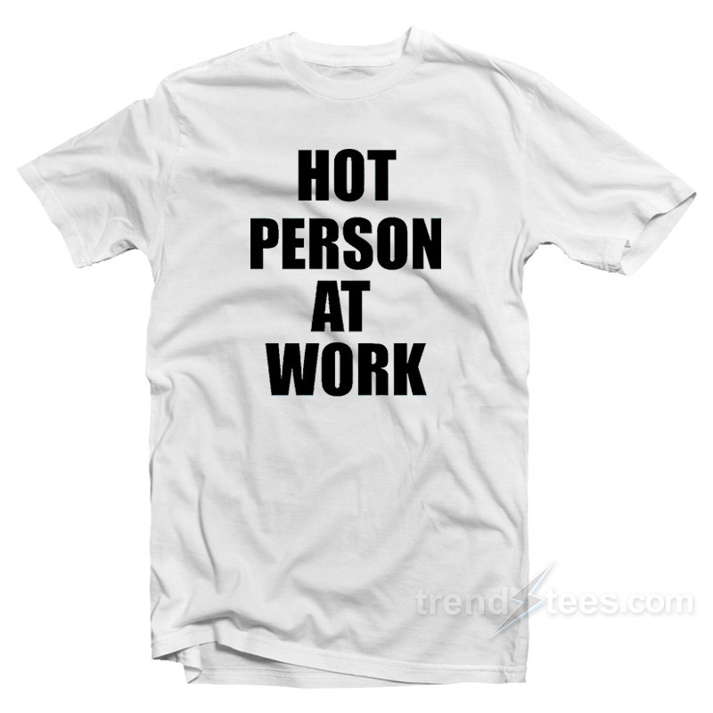 Hot Person At Work T-Shirt