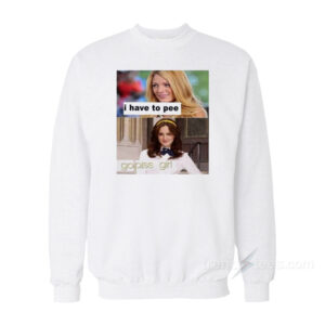 I Have To Pee Go Piss Girl Sweatshirt