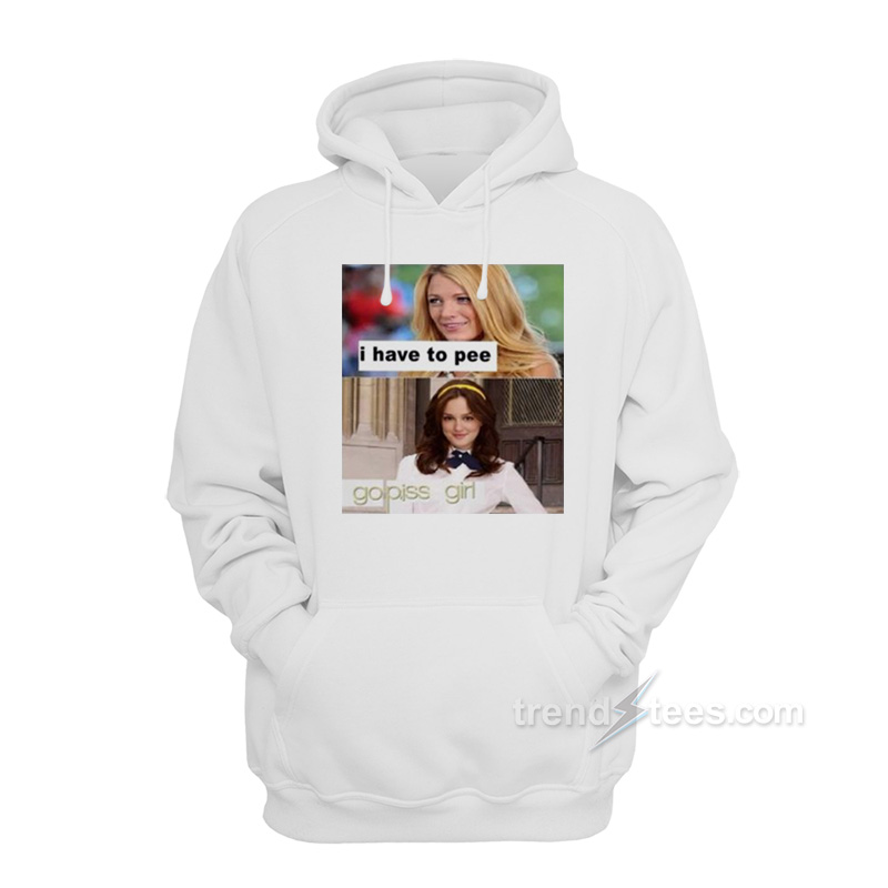 I Have To Pee Go Piss Girl Hoodie