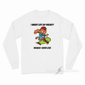 I Haven't Lost My Virginity Because I Never Lose Long Sleeve Shirt