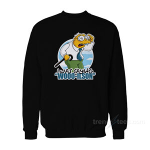 I Was Saying Wooo Ilson Simpsons Sweatshirt