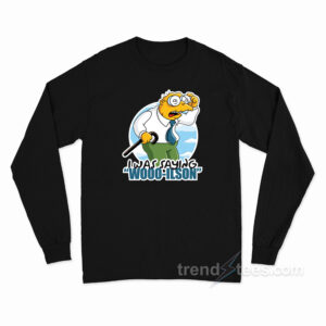 I Was Saying Wooo Ilson Simpsons Long Sleeve Shirt