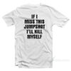If I Miss This Jumpshot I'll Kill Myself T-Shirt