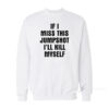 If I Miss This Jumpshot I'll Kill Myself Sweatshirt