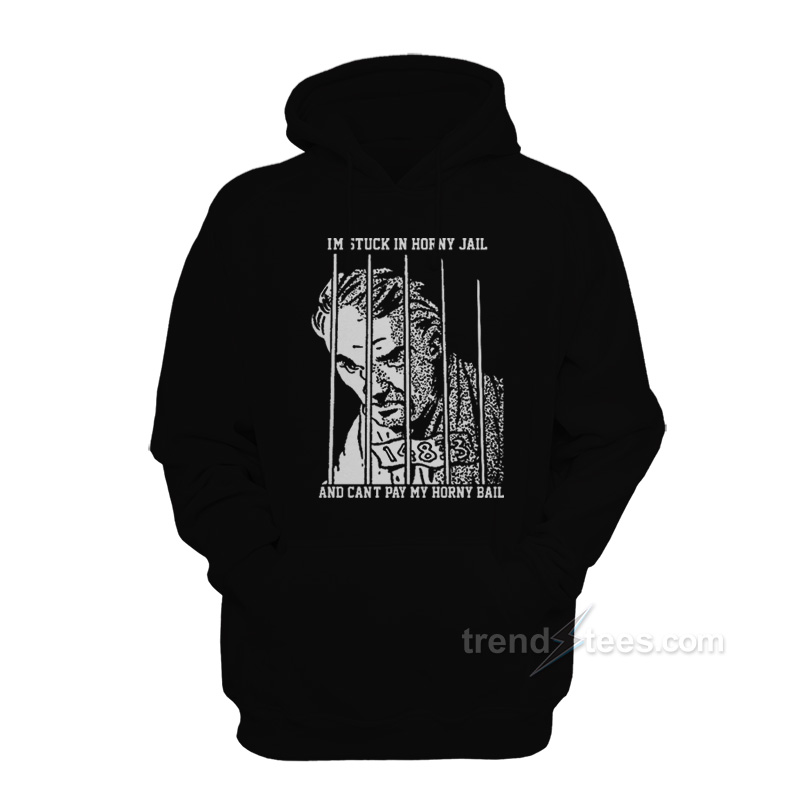 I'm Stuck In Horny Jail Hoodie