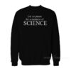 Let Us Pause For A Moment Of Science Sweatshirt