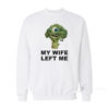 My Wife Left Me Mike Wazowski Broccoli Sweatshirt