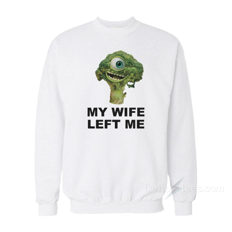 My Wife Left Me Mike Wazowski Broccoli Sweatshirt