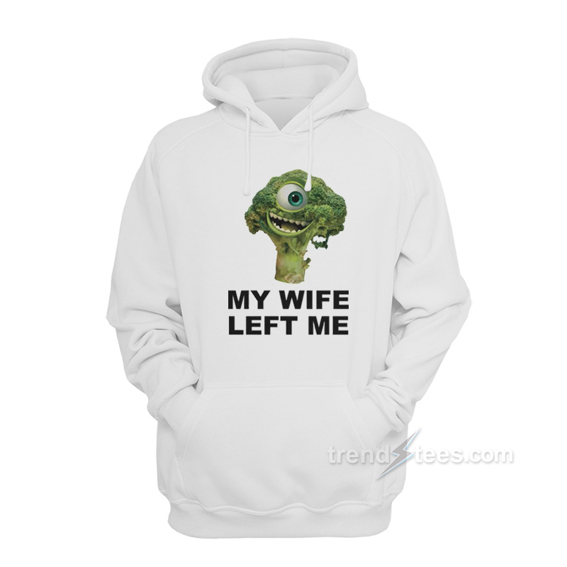 My Wife Left Me Mike Wazowski Broccoli Hoodie