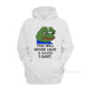 You Will Never Have A Nice T-Shirt Pepe Frog Meme Hoodie