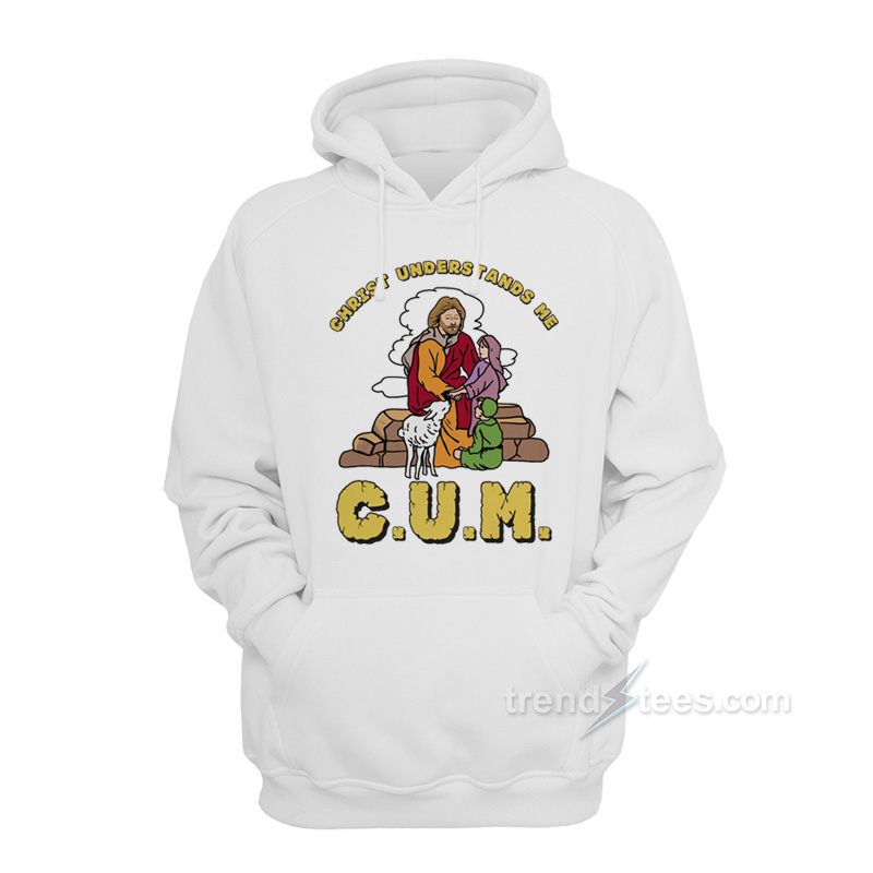 C.U.M Christ Understands Me Hoodie