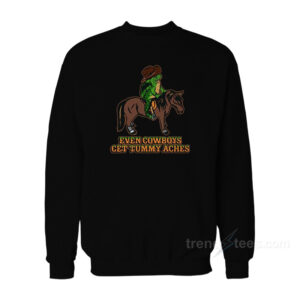 Even Cowboys Get Tummy Aches Sweatshirt