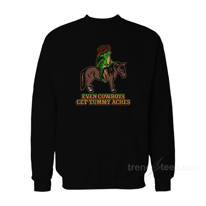 Even Cowboys Get Tummy Aches Sweatshirt