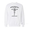 Jesus Loves You But I Don't Go Fuck Yourself Sweatshirt