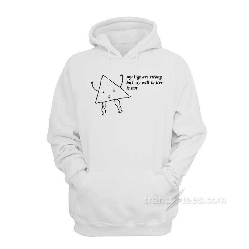 My Legs Are Strong But My Will To Live Is Not Hoodie